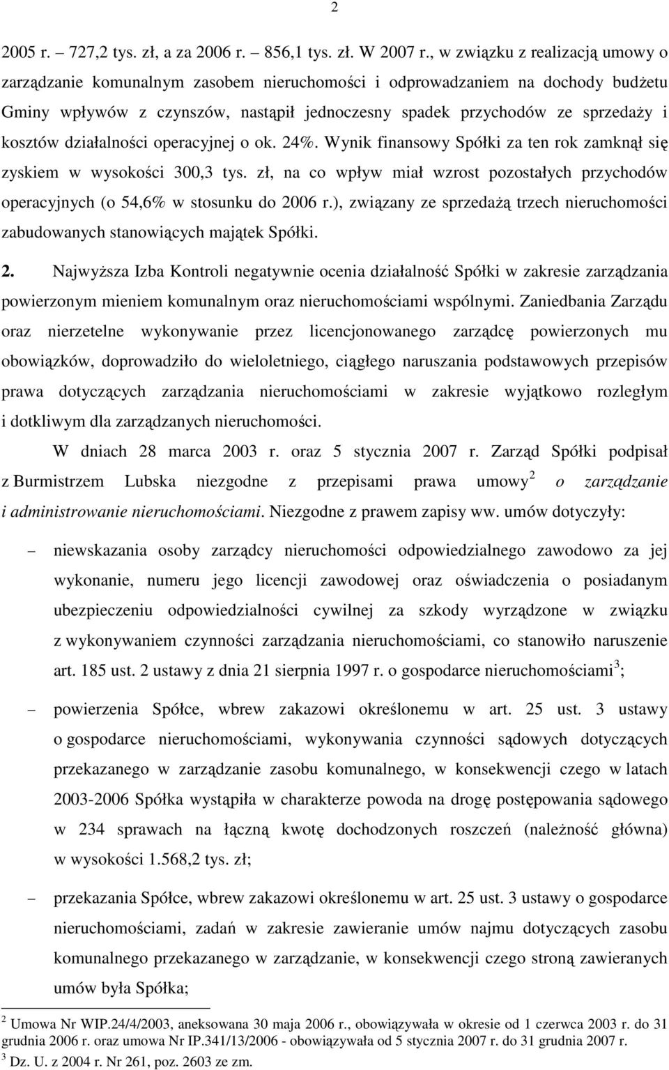 kosztów działalności operacyjnej o ok. 24%. Wynik finansowy Spółki za ten rok zamknął się zyskiem w wysokości 300,3 tys.