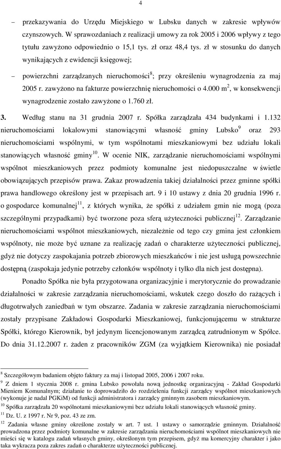 zawyŝono na fakturze powierzchnię nieruchomości o 4.000 m 2, w konsekwencji wynagrodzenie zostało zawyŝone o 1.760 zł. 3. Według stanu na 31 grudnia 2007 r. Spółka zarządzała 434 budynkami i 1.