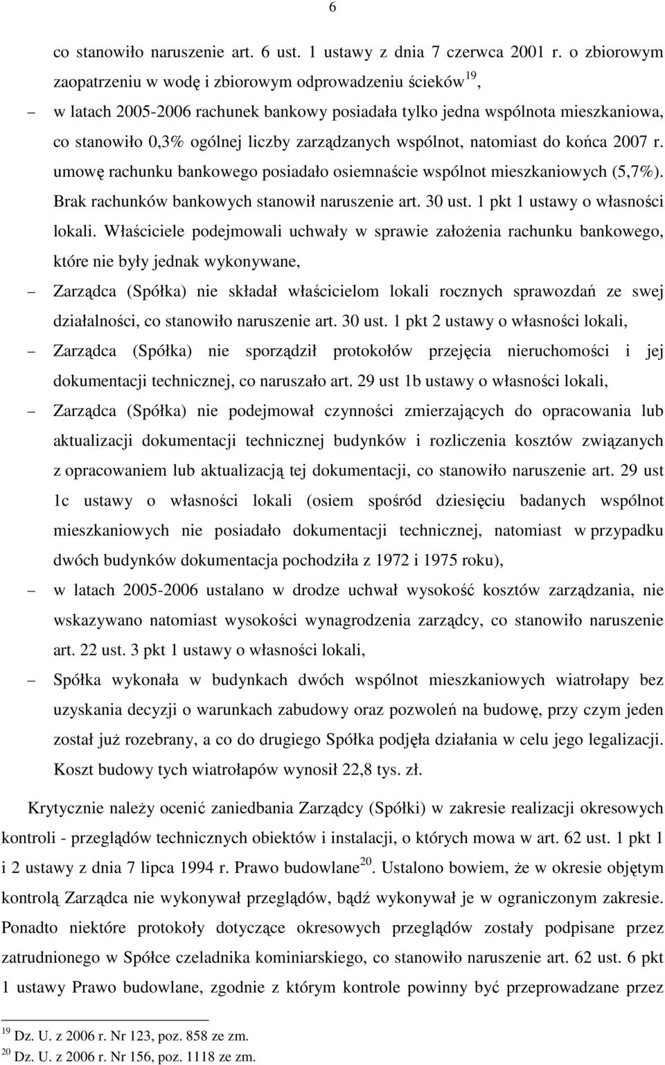 wspólnot, natomiast do końca 2007 r. umowę rachunku bankowego posiadało osiemnaście wspólnot mieszkaniowych (5,7%). Brak rachunków bankowych stanowił naruszenie art. 30 ust.