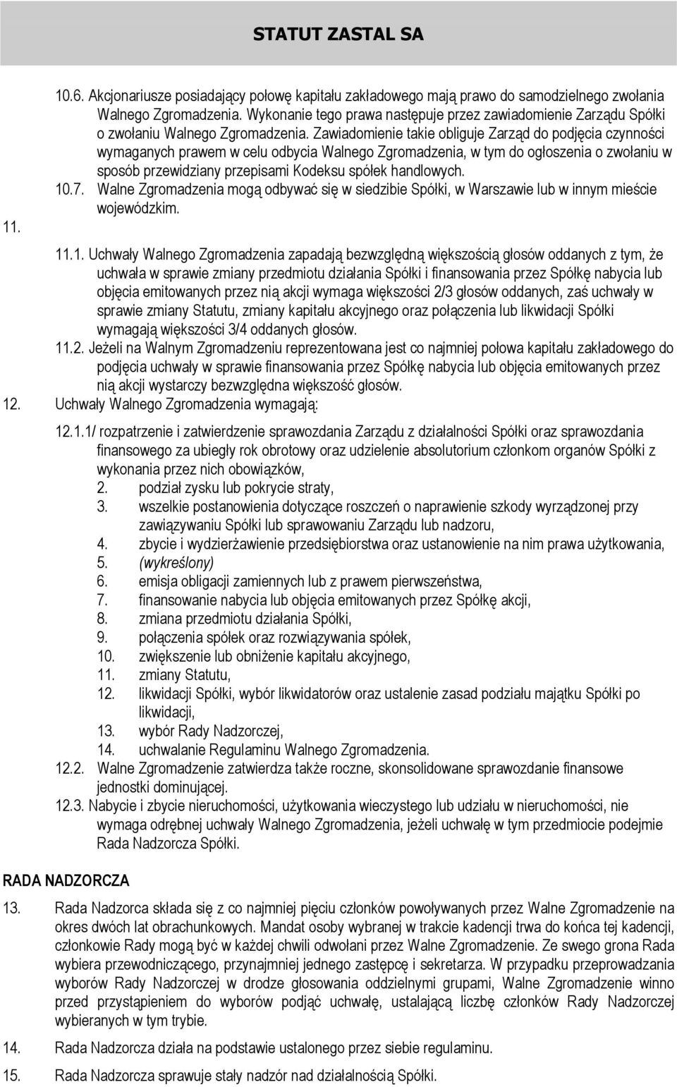 Zawiadomienie takie obliguje Zarząd do podjęcia czynności wymaganych prawem w celu odbycia Walnego Zgromadzenia, w tym do ogłoszenia o zwołaniu w sposób przewidziany przepisami Kodeksu spółek