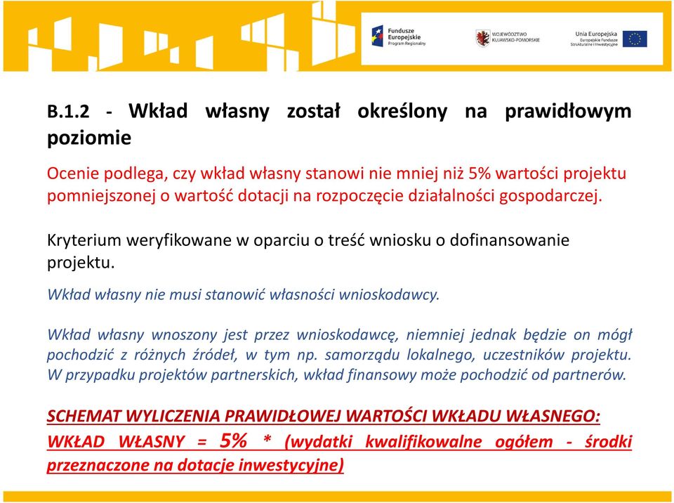 Wkład własny wnoszony jest przez wnioskodawcę, niemniej jednak będzie on mógł pochodzić z różnych źródeł, w tym np. samorządu lokalnego, uczestników projektu.