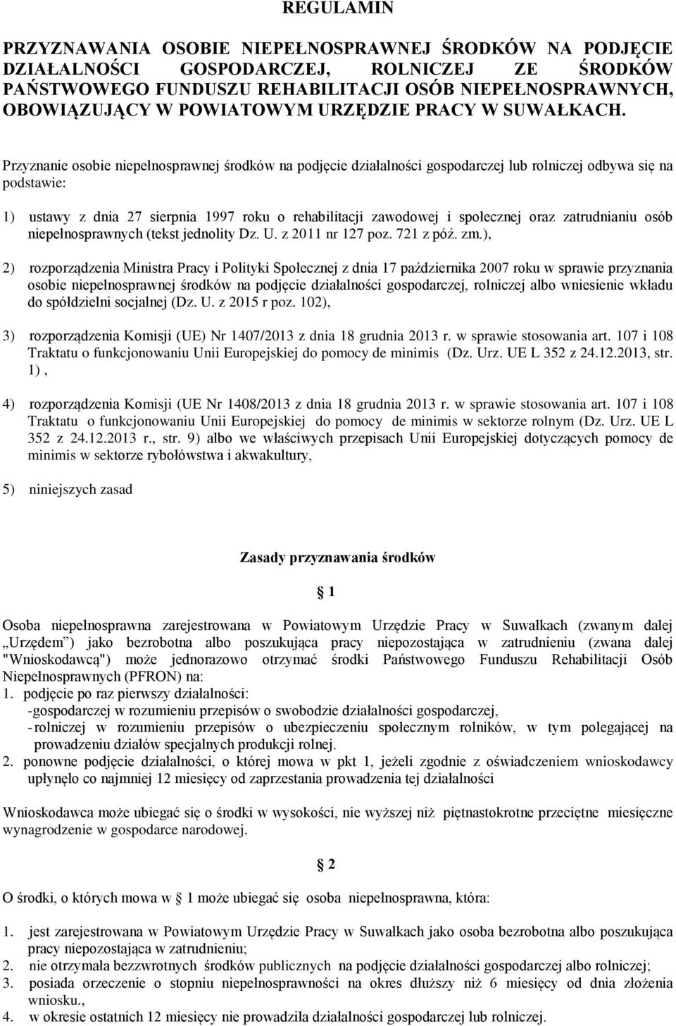 Przyznanie osobie niepełnosprawnej środków na podjęcie działalności gospodarczej lub rolniczej odbywa się na podstawie: 1) ustawy z dnia 27 sierpnia 1997 roku o rehabilitacji zawodowej i społecznej