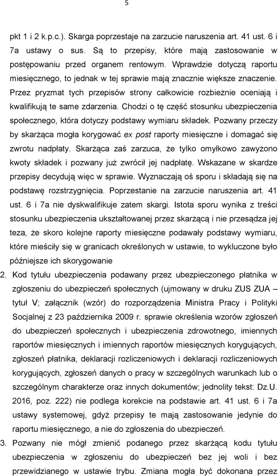 Chodzi o tę część stosunku ubezpieczenia społecznego, która dotyczy podstawy wymiaru składek. Pozwany przeczy by skarżąca mogła korygować ex post raporty miesięczne i domagać się zwrotu nadpłaty.