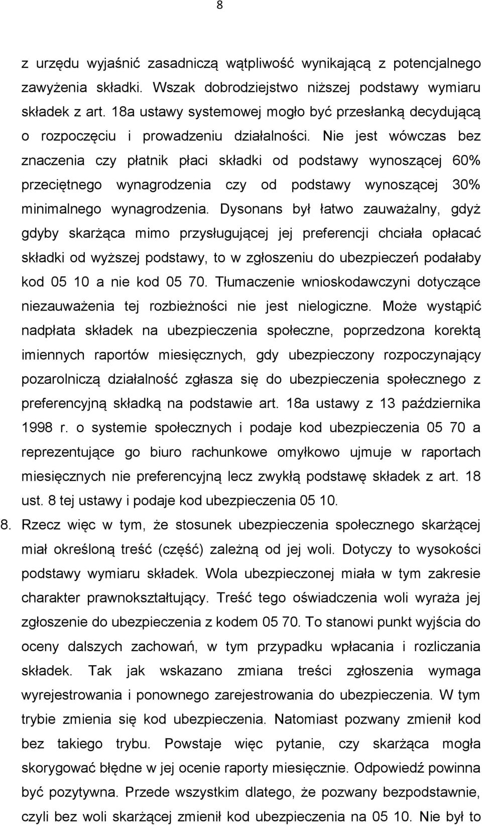 Nie jest wówczas bez znaczenia czy płatnik płaci składki od podstawy wynoszącej 60% przeciętnego wynagrodzenia czy od podstawy wynoszącej 30% minimalnego wynagrodzenia.