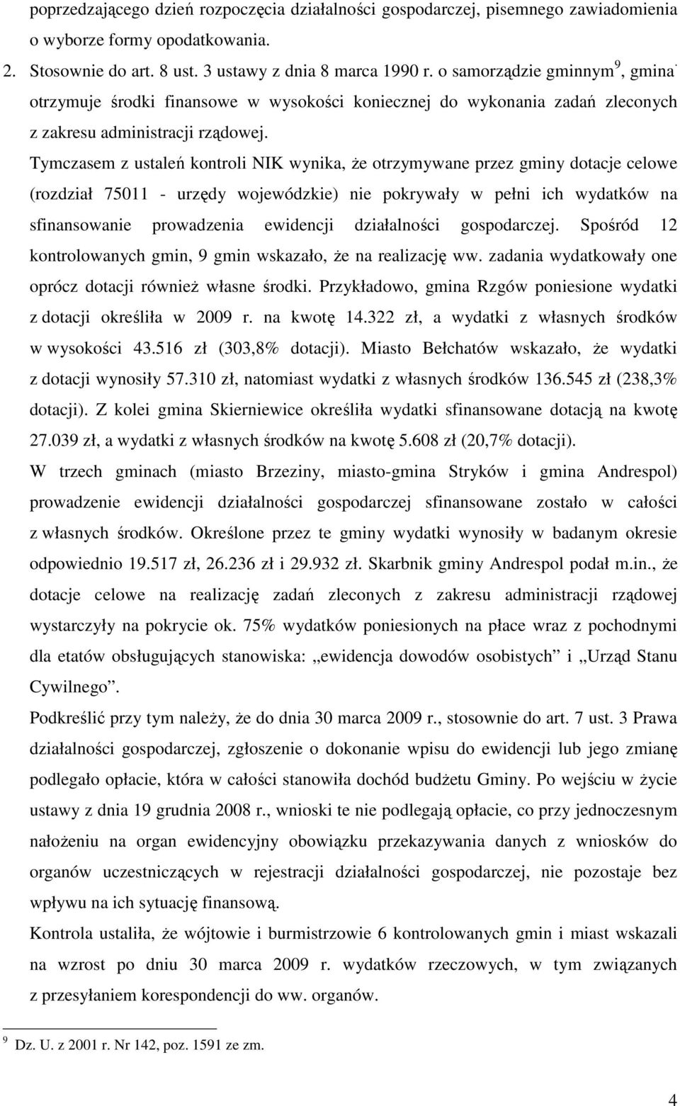 Tymczasem z ustaleń kontroli NIK wynika, Ŝe otrzymywane przez gminy dotacje celowe (rozdział 75011 - urzędy wojewódzkie) nie pokrywały w pełni ich wydatków na sfinansowanie prowadzenia ewidencji