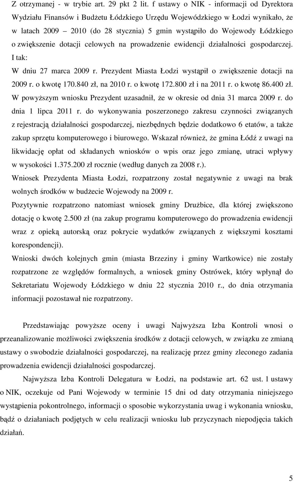 zwiększenie dotacji celowych na prowadzenie ewidencji działalności gospodarczej. I tak: W dniu 27 marca 2009 r. Prezydent Miasta Łodzi wystąpił o zwiększenie dotacji na 2009 r. o kwotę 170.