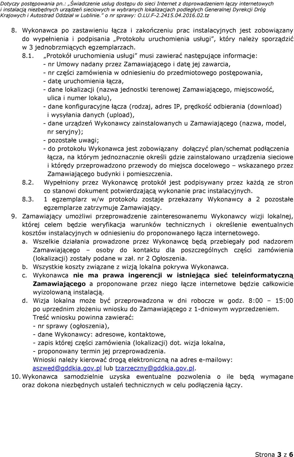 Protokół uruchomienia usługi musi zawierać następujące informacje: - nr Umowy nadany przez Zamawiającego i datę jej zawarcia, - nr części zamówienia w odniesieniu do przedmiotowego postępowania, -