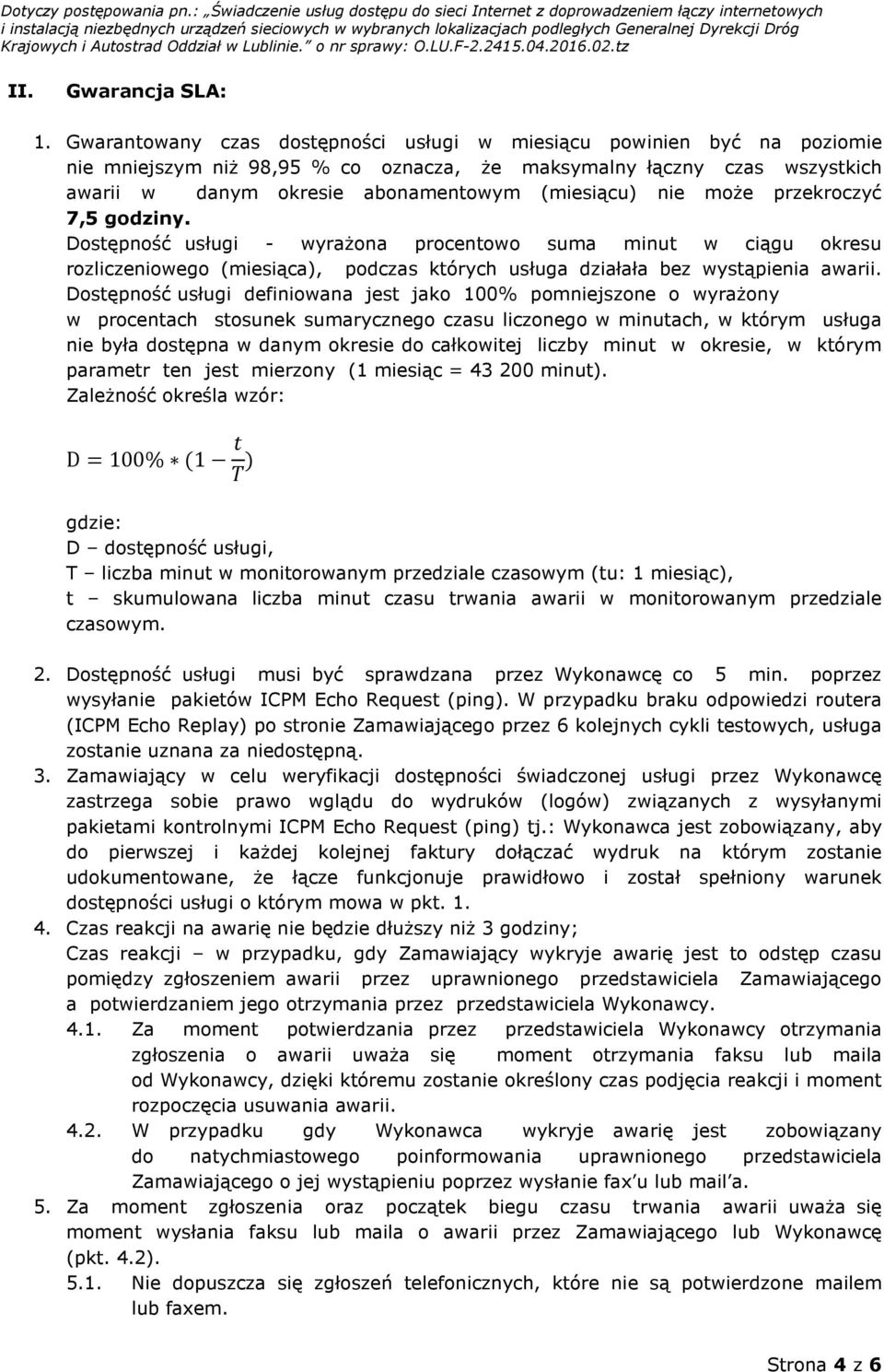 może przekroczyć 7,5 godziny. Dostępność usługi - wyrażona procentowo suma minut w ciągu okresu rozliczeniowego (miesiąca), podczas których usługa działała bez wystąpienia awarii.