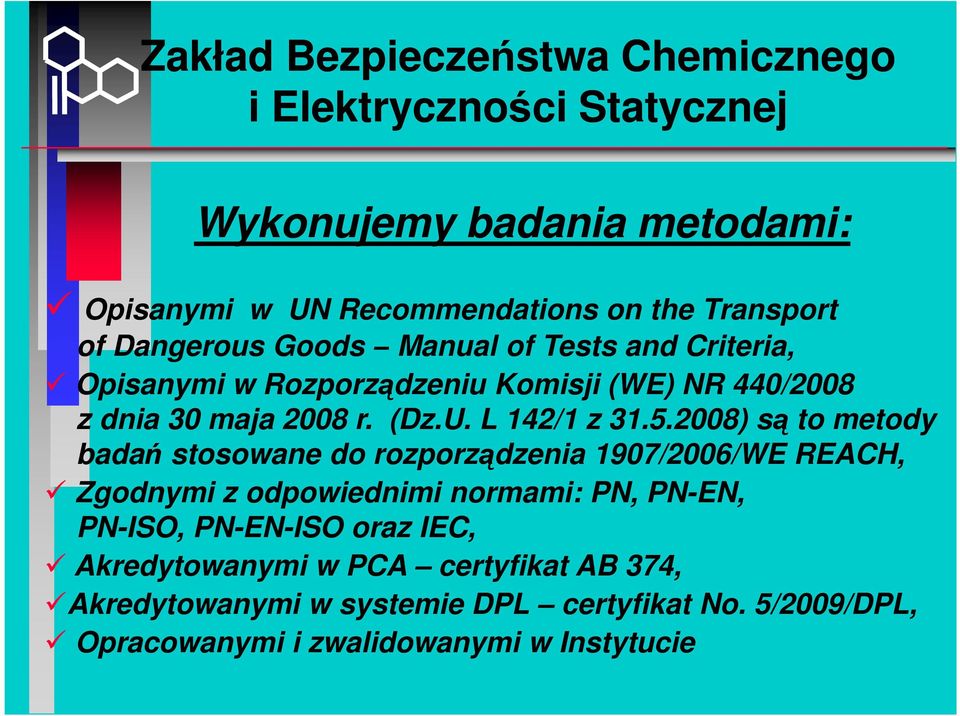 5.2008) są to metody badań stosowane do rozporządzenia 1907/2006/WE REACH, Zgodnymi z odpowiednimi normami: PN, PN-EN, PN-ISO, PN-EN-ISO oraz