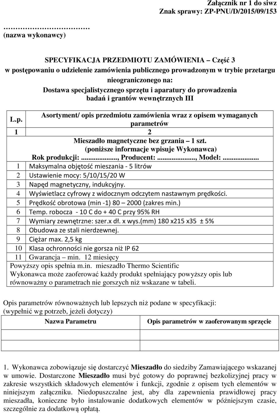 (poniższe informacje wpisuje Wykonawca) Rok produkcji:..., Producent:..., Model:... 1 Maksymalna objętość mieszania - 5 litrów 2 Ustawienie mocy: 5/10/15/20 W 3 Napęd magnetyczny, indukcyjny.