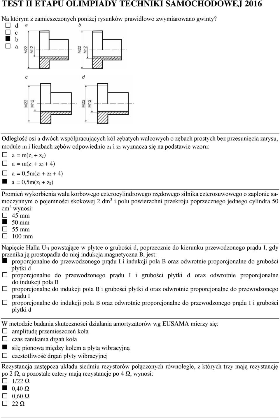 m(z 1 + z 2) a = m(z 1 + z 2 + 4) a = 0,5m(z 1 + z 2 + 4) a = 0,5m(z 1 + z 2) Promień wykorbienia wału korbowego czterocylindrowego rzędowego silnika czterosuwowego o zapłonie samoczynnym o