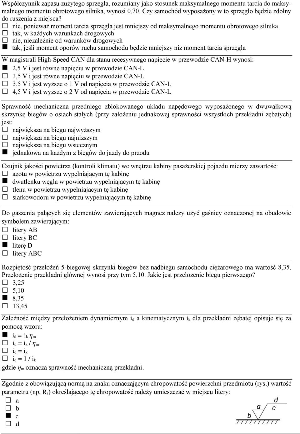 nie, ponieważ moment tarcia sprzęgła jest mniejszy od maksymalnego momentu obrotowego silnika tak, w każdych warunkach drogowych nie, niezależnie od warunków drogowych tak, jeśli moment oporów ruchu