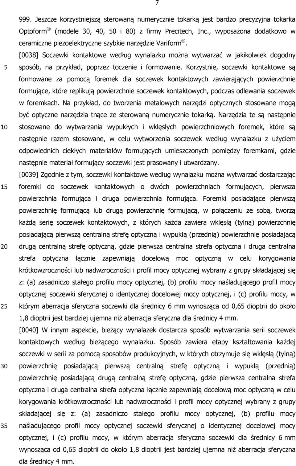 [0038] Soczewki kontaktowe według wynalazku można wytwarzać w jakikolwiek dogodny sposób, na przykład, poprzez toczenie i formowanie.