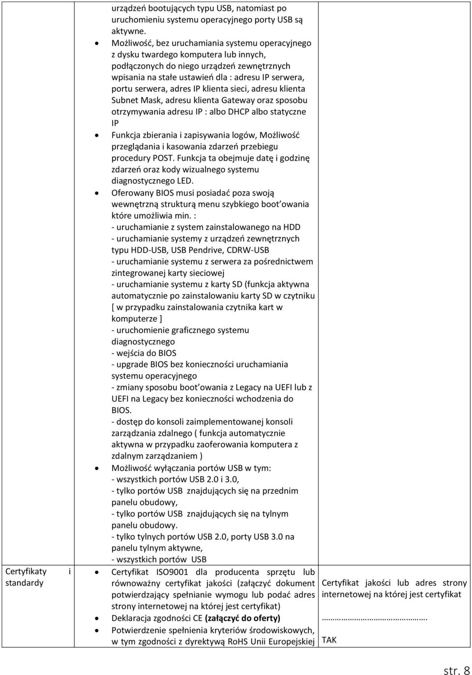 adres IP klienta sieci, adresu klienta Subnet Mask, adresu klienta Gateway oraz sposobu otrzymywania adresu IP : albo DHCP albo statyczne IP Funkcja zbierania i zapisywania logów, Możliwość