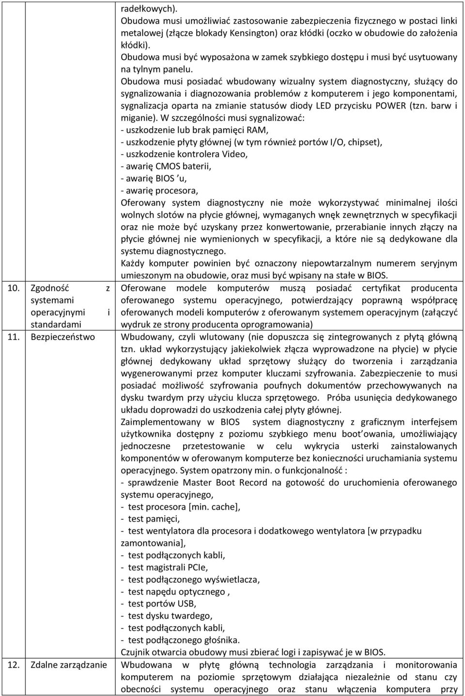 Obudowa musi posiadać wbudowany wizualny system diagnostyczny, służący do sygnalizowania i diagnozowania problemów z komputerem i jego komponentami, sygnalizacja oparta na zmianie statusów diody LED