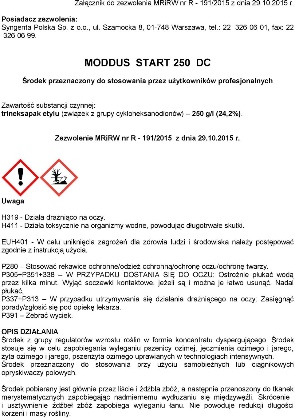 Zezwolenie MRiRW nr R - 191/2015 z dnia 29.10.2015 r. Uwaga H319 - Działa drażniąco na oczy. H411 - Działa toksycznie na organizmy wodne, powodując długotrwałe skutki.