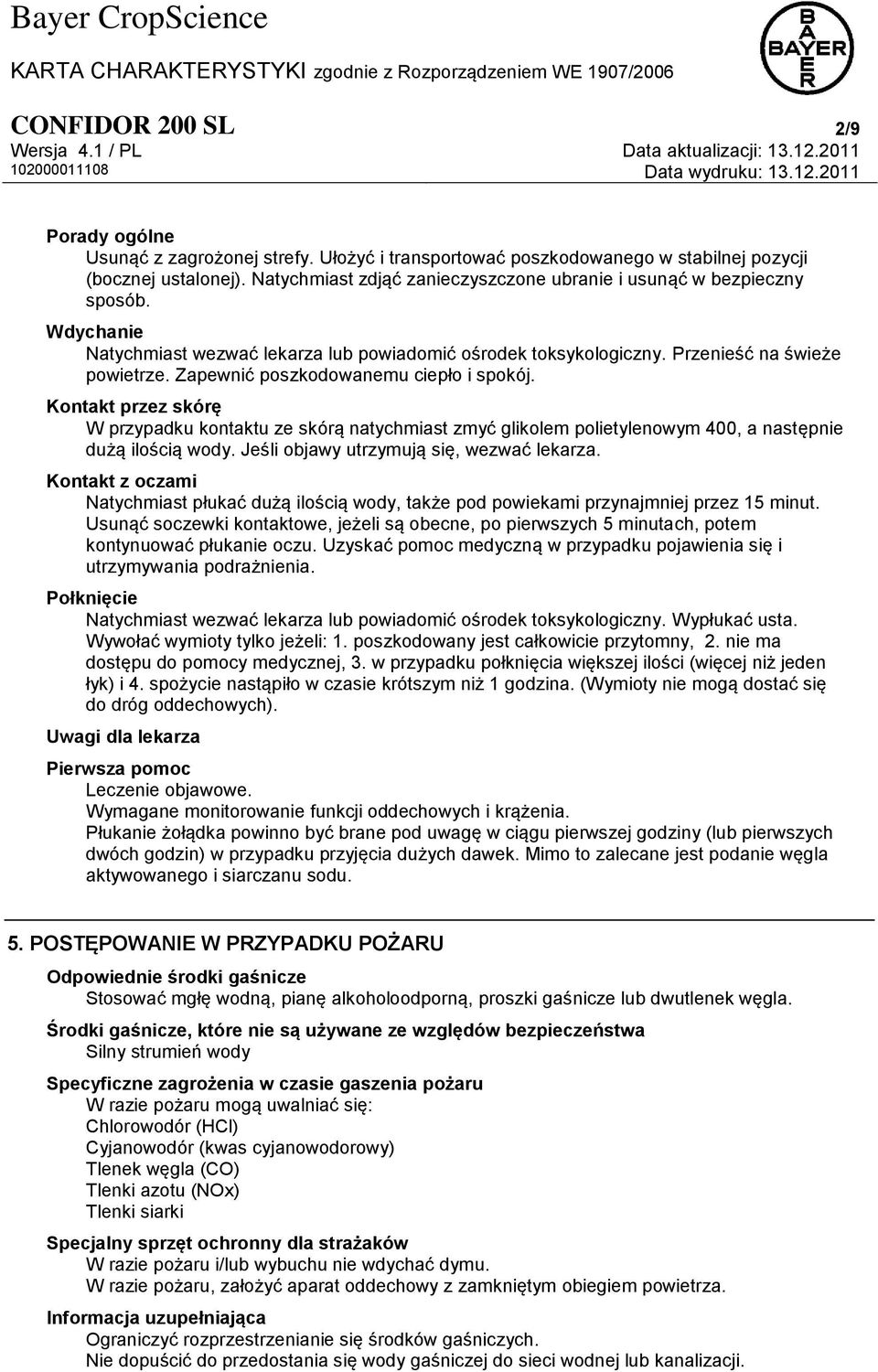 Zapewnić poszkodowanemu ciepło i spokój. Kontakt przez skórę W przypadku kontaktu ze skórą natychmiast zmyć glikolem polietylenowym 400, a następnie dużą ilością wody.