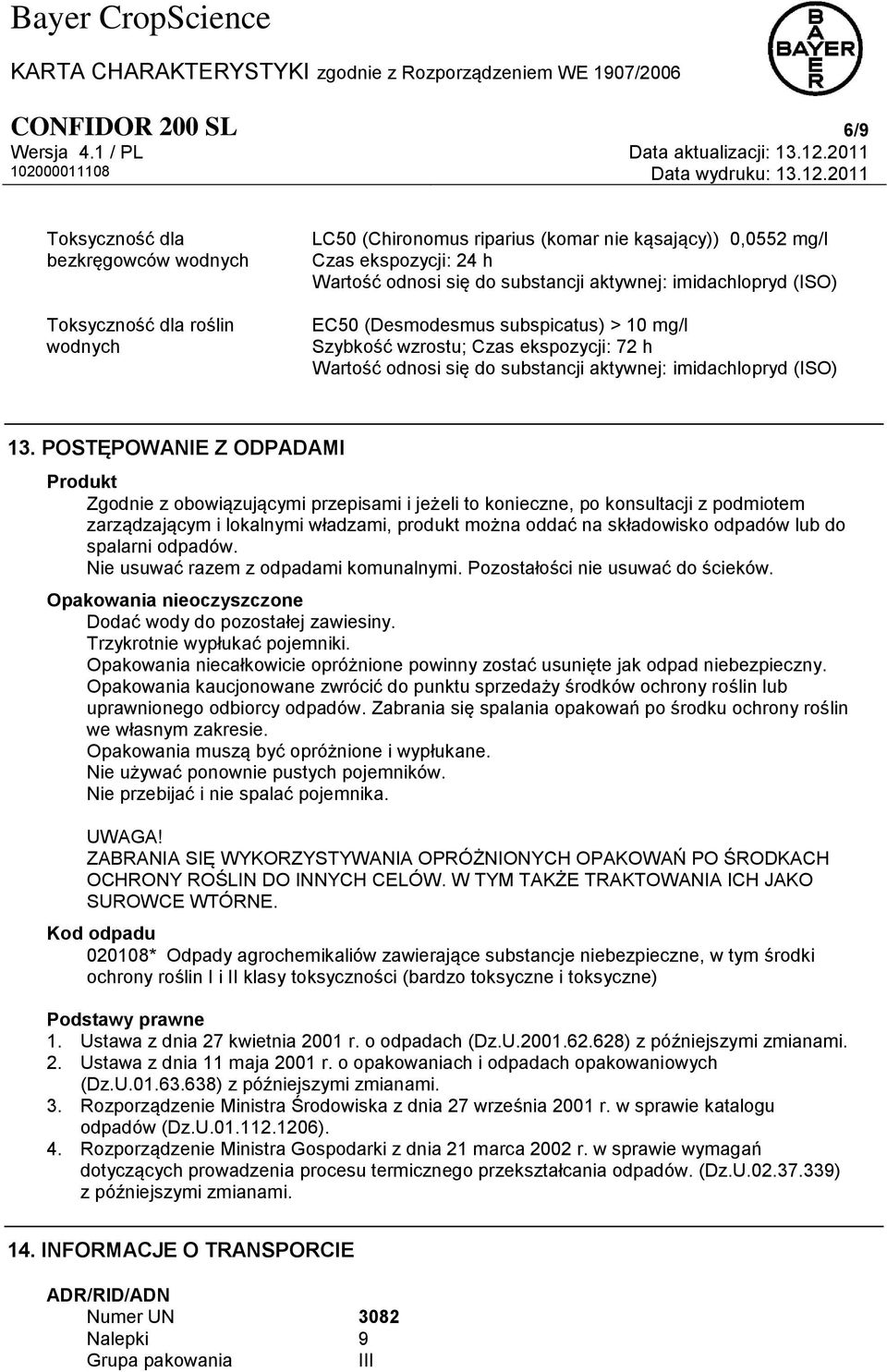 POSTĘPOWANIE Z ODPADAMI Produkt Zgodnie z obowiązującymi przepisami i jeżeli to konieczne, po konsultacji z podmiotem zarządzającym i lokalnymi władzami, produkt można oddać na składowisko odpadów