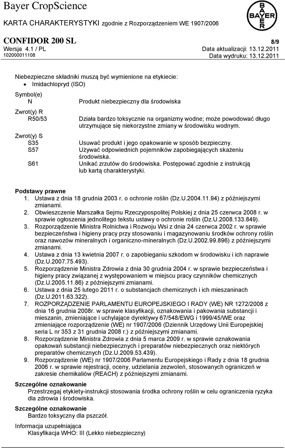 Używać odpowiednich pojemników zapobiegających skażeniu środowiska. Unikać zrzutów do środowiska. Postępować zgodnie z instrukcją lub kartą charakterystyki. 1. Ustawa z dnia 18 grudnia 2003 r.
