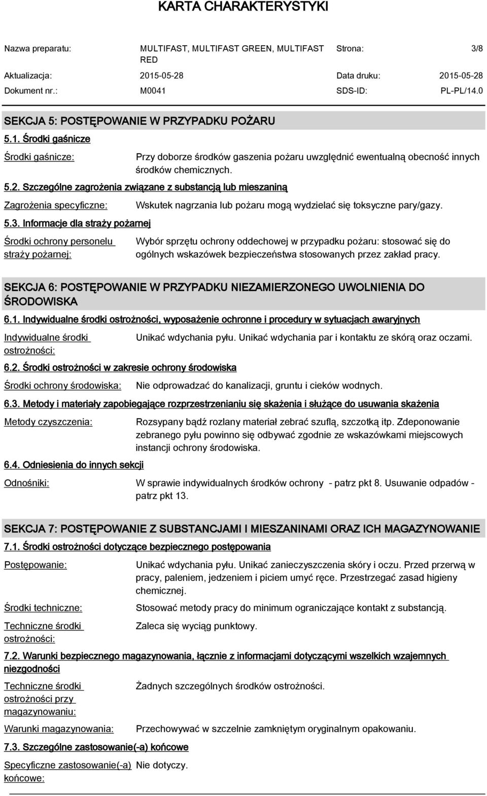 Informacje dla straży pożarnej Środki ochrony personelu straży pożarnej: Wskutek nagrzania lub pożaru mogą wydzielać się toksyczne pary/gazy.