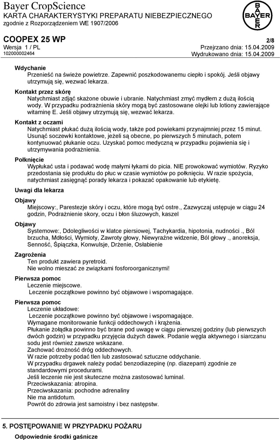 W przypadku podrażnienia skóry mogą być zastosowane olejki lub lotiony zawierające witaminę E. Jeśli objawy utrzymują się, wezwać lekarza.