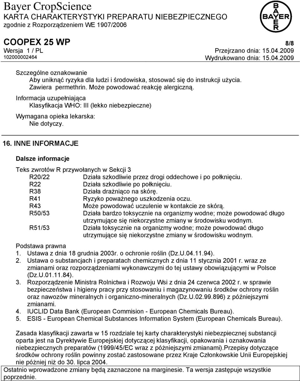 INNE INFORMACJE Dalsze informacje Teks zwrotów R przywołanych w Sekcji 3 R20/22 Działa szkodliwie przez drogi oddechowe i po połknięciu. R22 Działa szkodliwie po połknięciu.