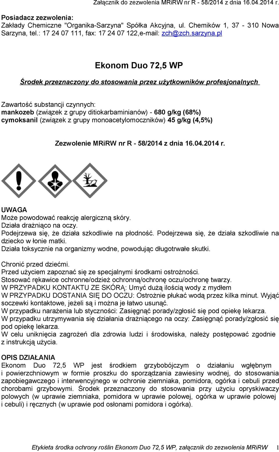 pl Ekonom Duo 72,5 WP Środek przeznaczony do stosowania przez użytkowników profesjonalnych Zawartość substancji czynnych: mankozeb (związek z grupy ditiokarbaminianów) - 680 g/kg (68%) cymoksanil