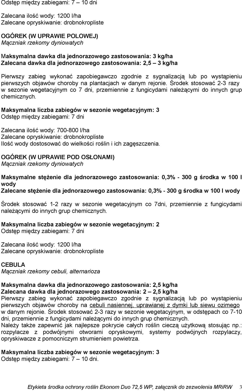 Środek stosować 2-3 razy w sezonie wegetacyjnym co 7 dni, przemiennie z fungicydami należącymi do innych grup chemicznych.