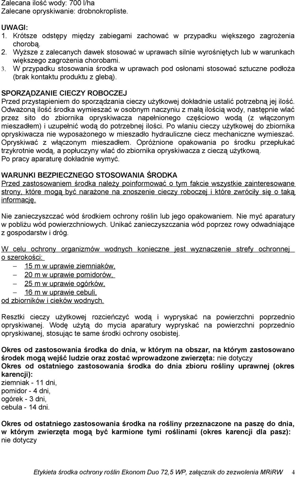 W przypadku stosowania środka w uprawach pod osłonami stosować sztuczne podłoża (brak kontaktu produktu z glebą).