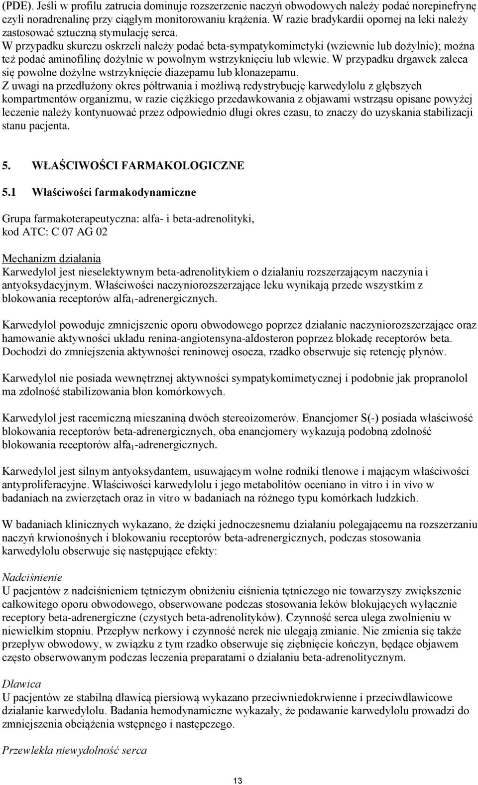 W przypadku skurczu oskrzeli należy podać beta-sympatykomimetyki (wziewnie lub dożylnie); można też podać aminofilinę dożylnie w powolnym wstrzyknięciu lub wlewie.