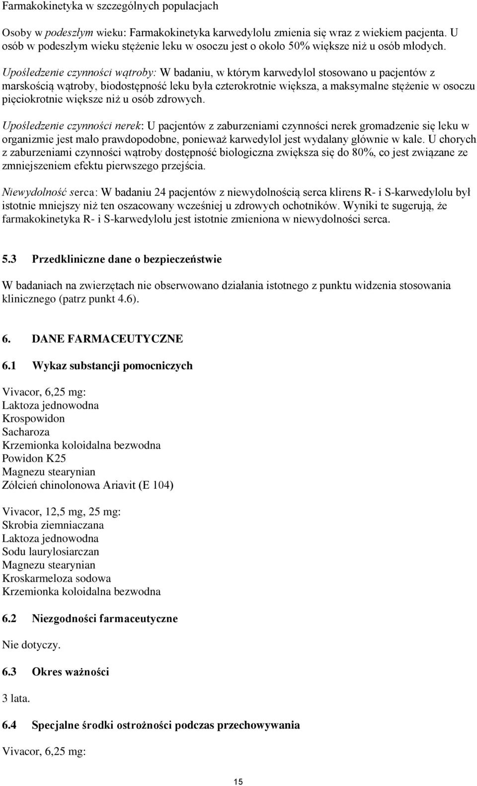 Upośledzenie czynności wątroby: W badaniu, w którym karwedylol stosowano u pacjentów z marskością wątroby, biodostępność leku była czterokrotnie większa, a maksymalne stężenie w osoczu pięciokrotnie