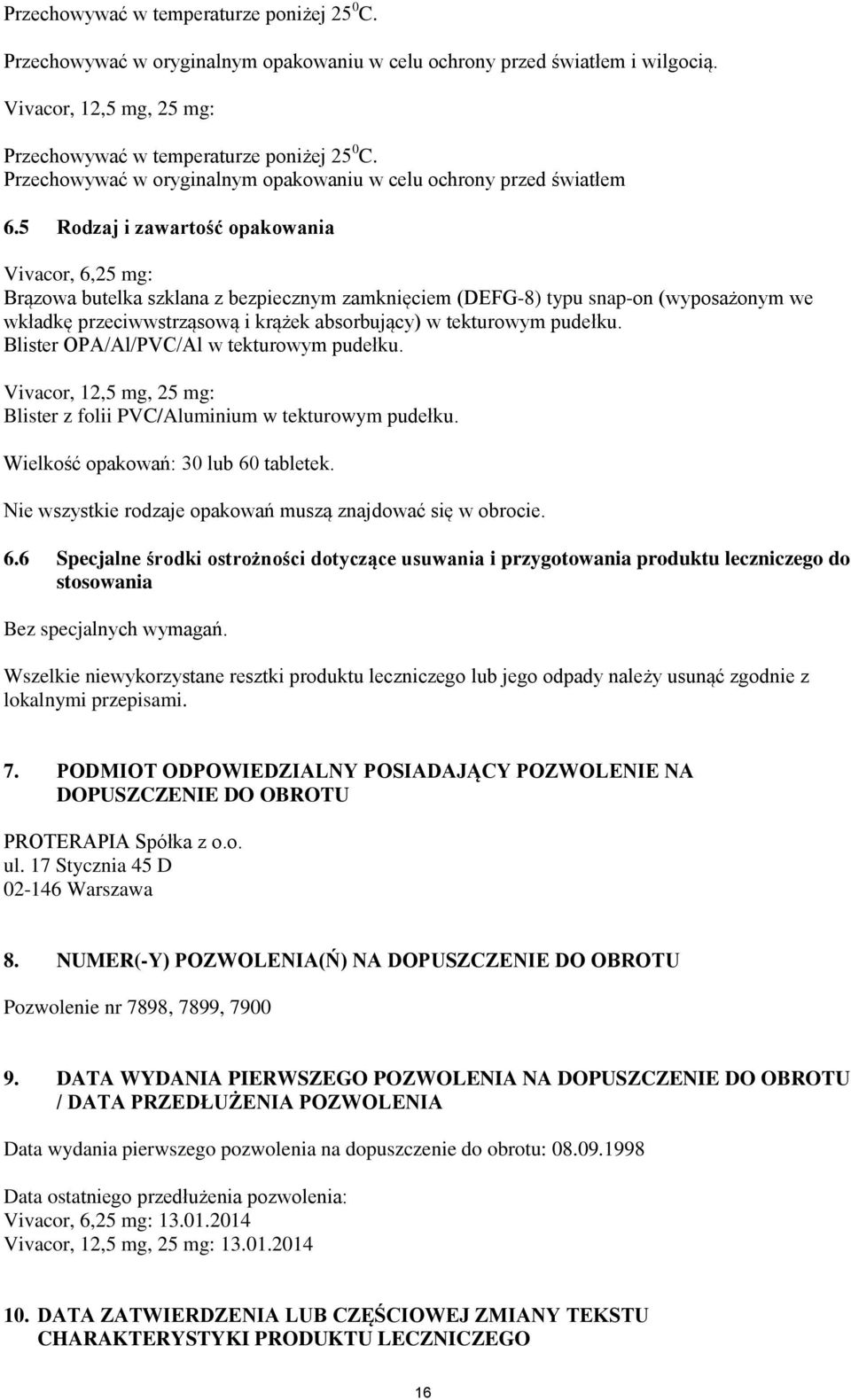 5 Rodzaj i zawartość opakowania Vivacor, 6,25 mg: Brązowa butelka szklana z bezpiecznym zamknięciem (DEFG-8) typu snap-on (wyposażonym we wkładkę przeciwwstrząsową i krążek absorbujący) w tekturowym