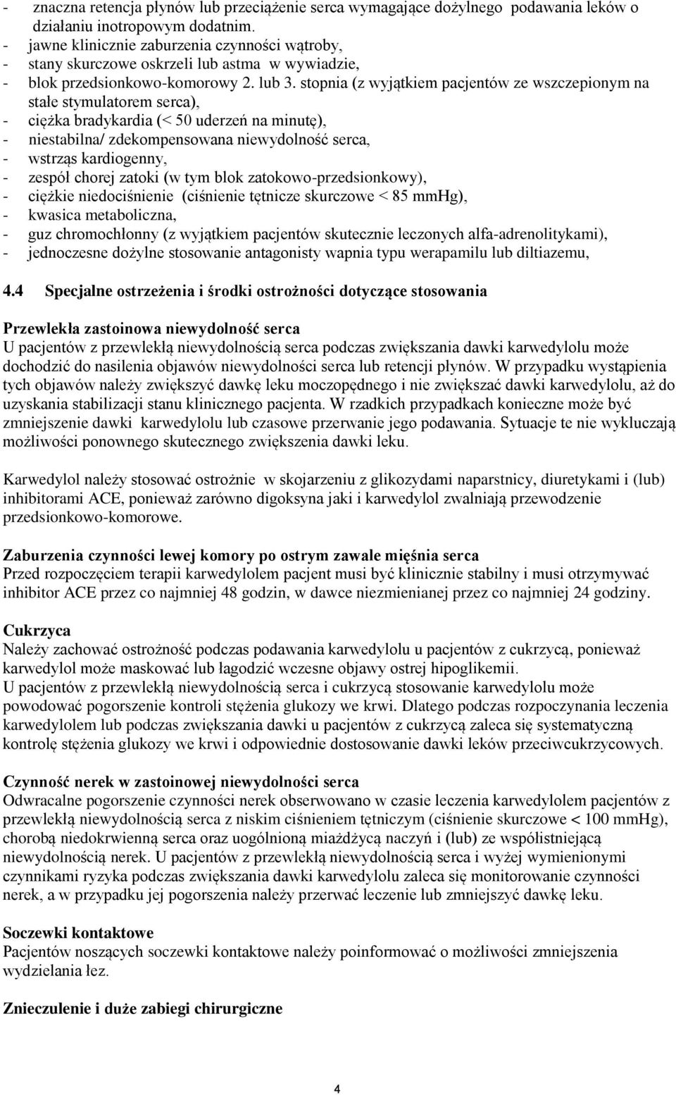 stopnia (z wyjątkiem pacjentów ze wszczepionym na stałe stymulatorem serca), - ciężka bradykardia (< 50 uderzeń na minutę), - niestabilna/ zdekompensowana niewydolność serca, - wstrząs kardiogenny, -