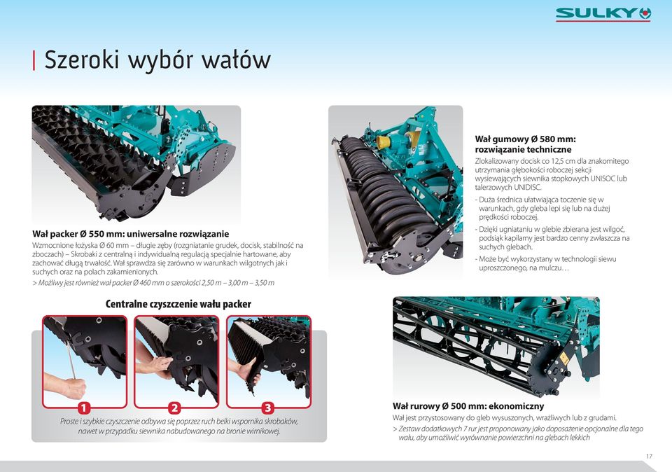 > Możliwy jest również wał packer Ø 460 mm o szerokości 2,50 m 3,00 m 3,50 m Wał gumowy Ø 580 mm: rozwiązanie techniczne Zlokalizowany docisk co 12,5 cm dla znakomitego utrzymania głębokości roboczej