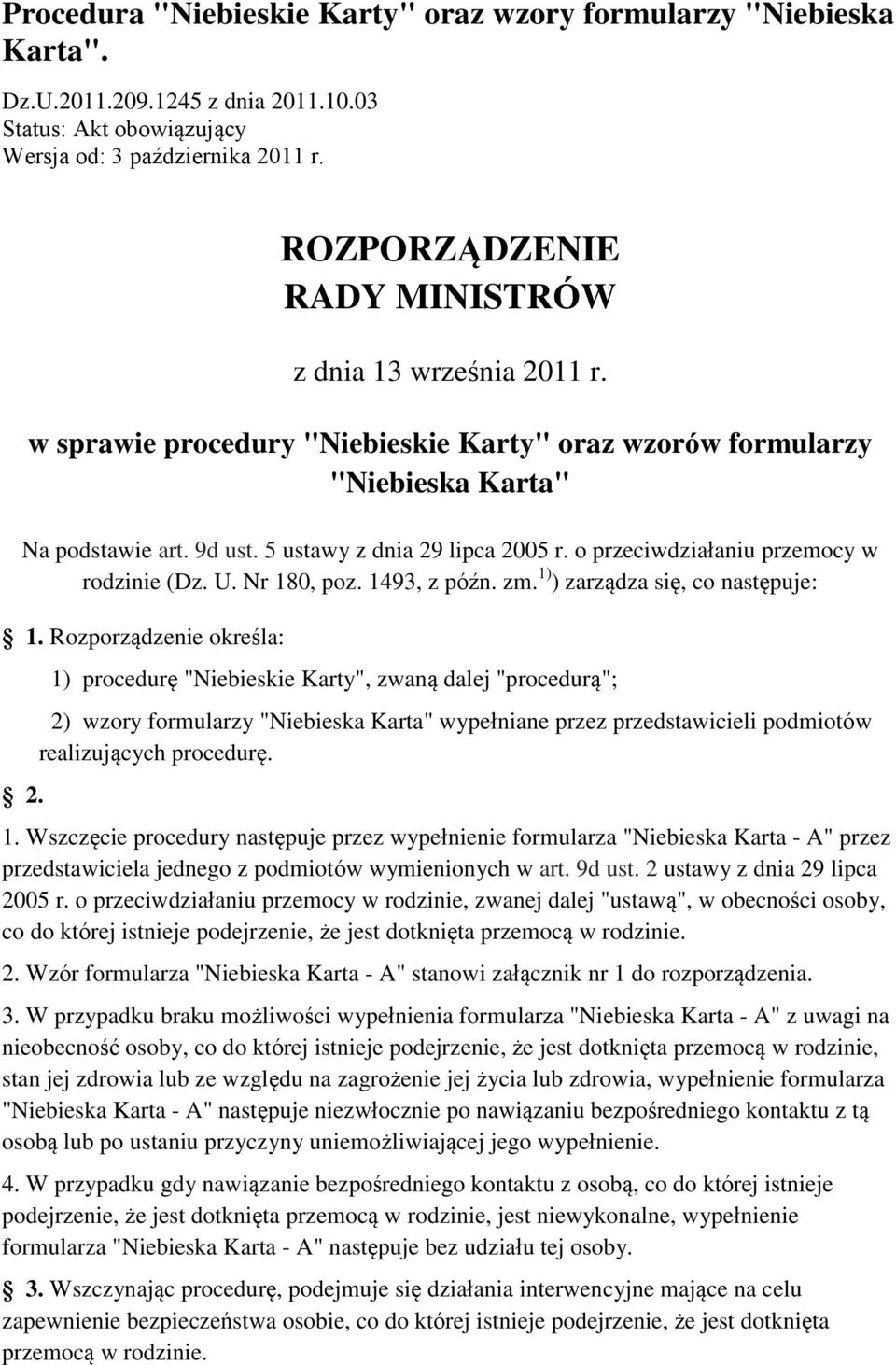 o przeciwdziałaniu przemocy w rodzinie (Dz. U. Nr 180, poz. 1493, z późn. zm. 1) ) zarządza się, co następuje: 1. Rozporządzenie określa: 2.