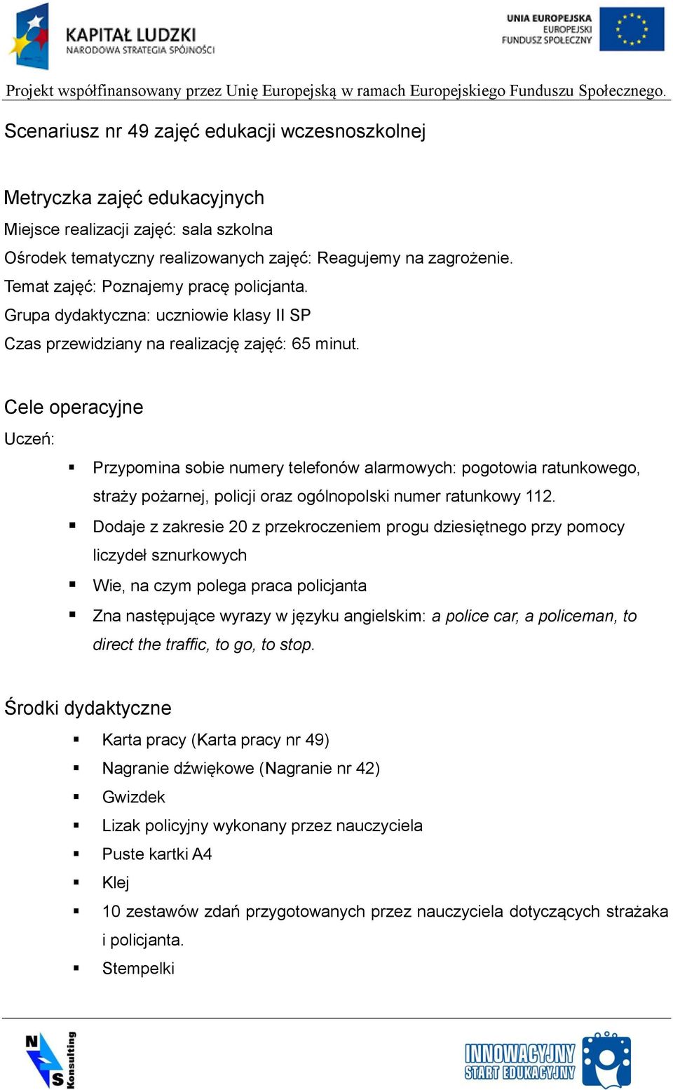 Cele operacyjne Uczeń: Przypomina sobie numery telefonów alarmowych: pogotowia ratunkowego, straży pożarnej, policji oraz ogólnopolski numer ratunkowy 112.