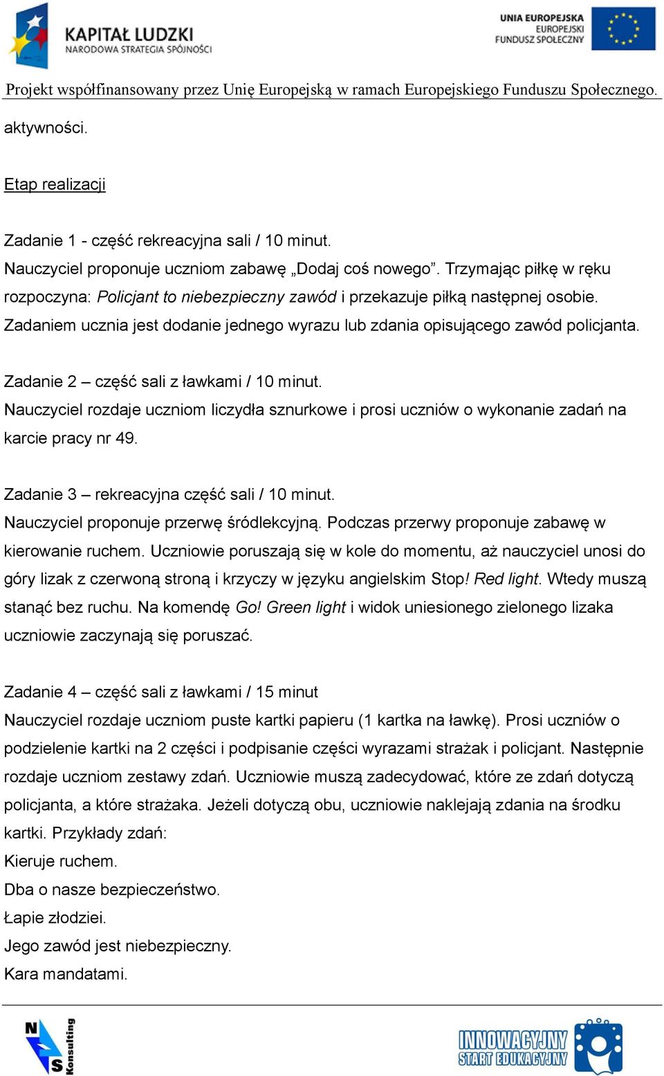 Zadanie 2 część sali z ławkami / 10 minut. Nauczyciel rozdaje uczniom liczydła sznurkowe i prosi uczniów o wykonanie zadań na karcie pracy nr 49. Zadanie 3 rekreacyjna część sali / 10 minut.