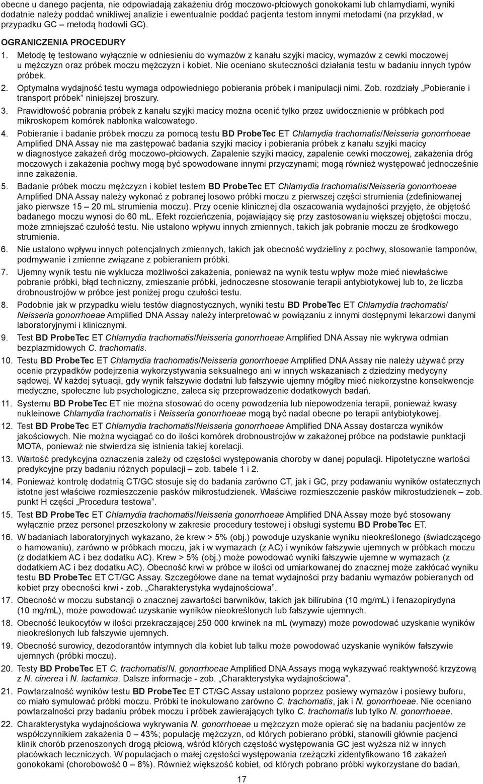 Metodę tę testowano wyłącznie w odniesieniu do wymazów z kanału szyjki macicy, wymazów z cewki moczowej u mężczyzn oraz próbek moczu mężczyzn i kobiet.