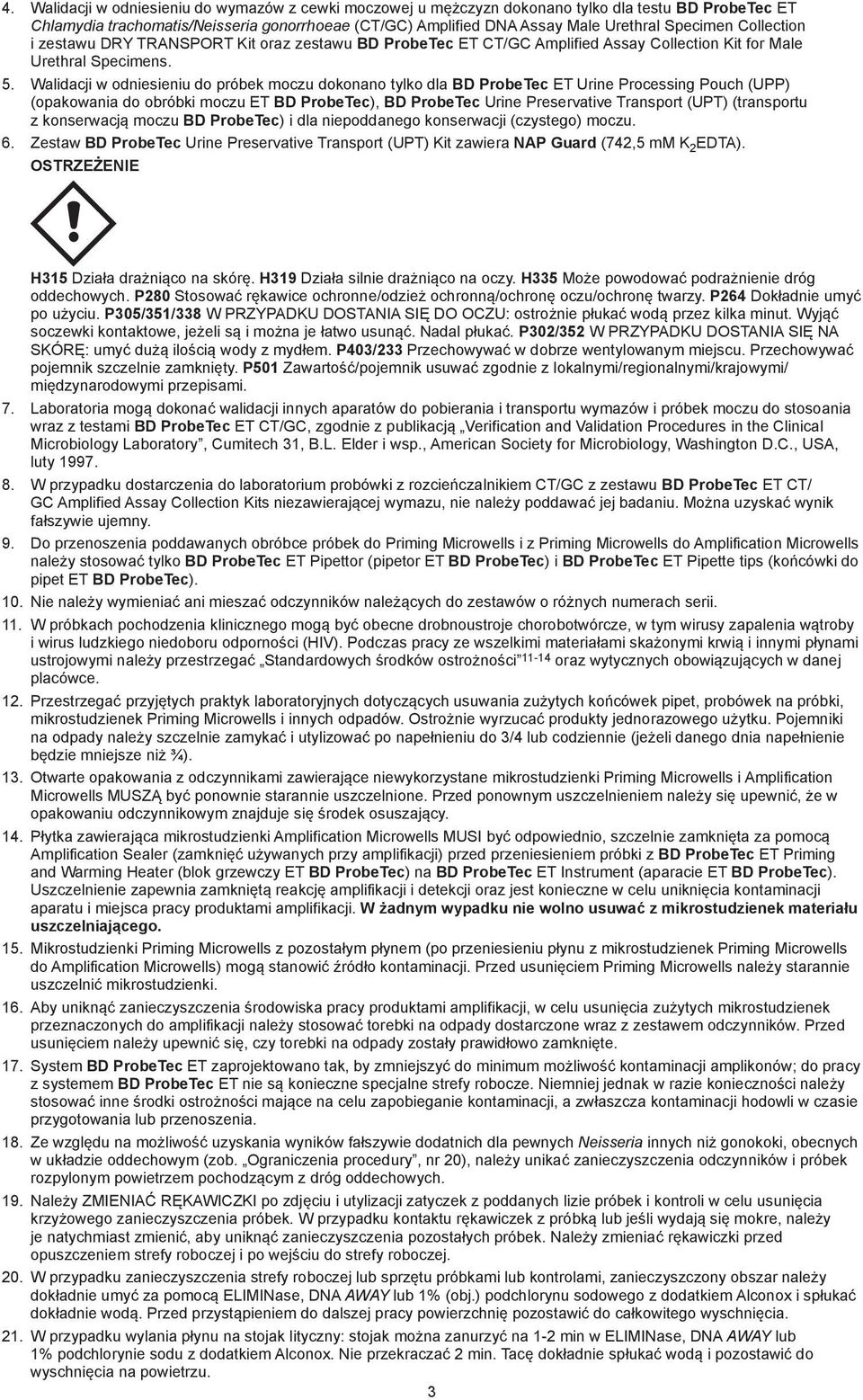 Walidacji w odniesieniu do próbek moczu dokonano tylko dla BD ProbeTec ET Urine Processing Pouch (UPP) (opakowania do obróbki moczu ET BD ProbeTec), BD ProbeTec Urine Preservative Transport (UPT)
