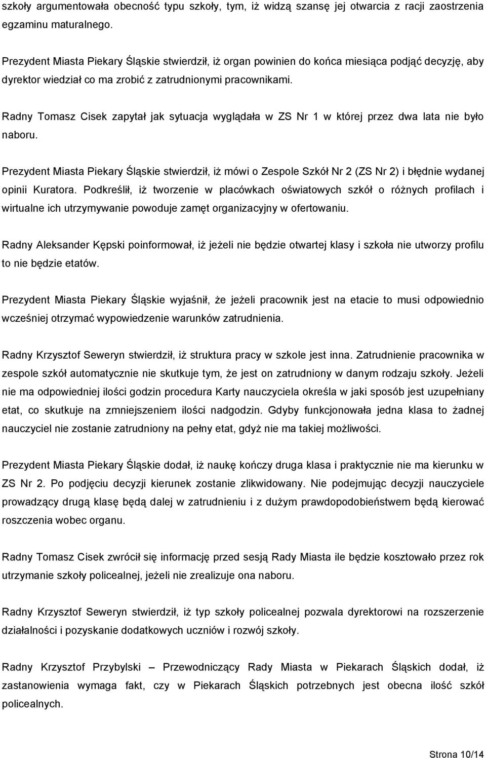 Radny Tomasz Cisek zapytał jak sytuacja wyglądała w ZS Nr 1 w której przez dwa lata nie było naboru.