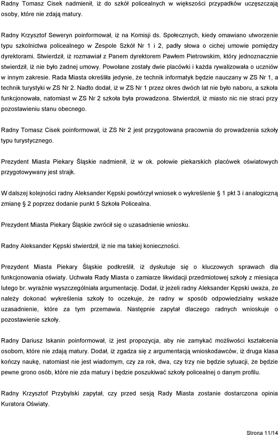Stwierdził, iż rozmawiał z Panem dyrektorem Pawłem Pietrowskim, który jednoznacznie stwierdził, iż nie było żadnej umowy.