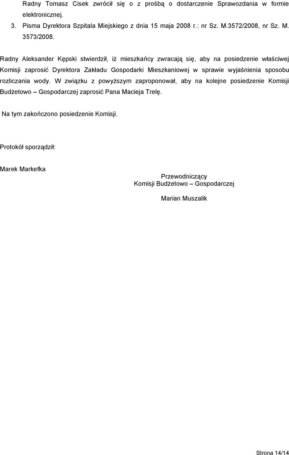 Radny Aleksander Kępski stwierdził, iż mieszkańcy zwracają się, aby na posiedzenie właściwej Komisji zaprosić Dyrektora Zakładu Gospodarki Mieszkaniowej w sprawie