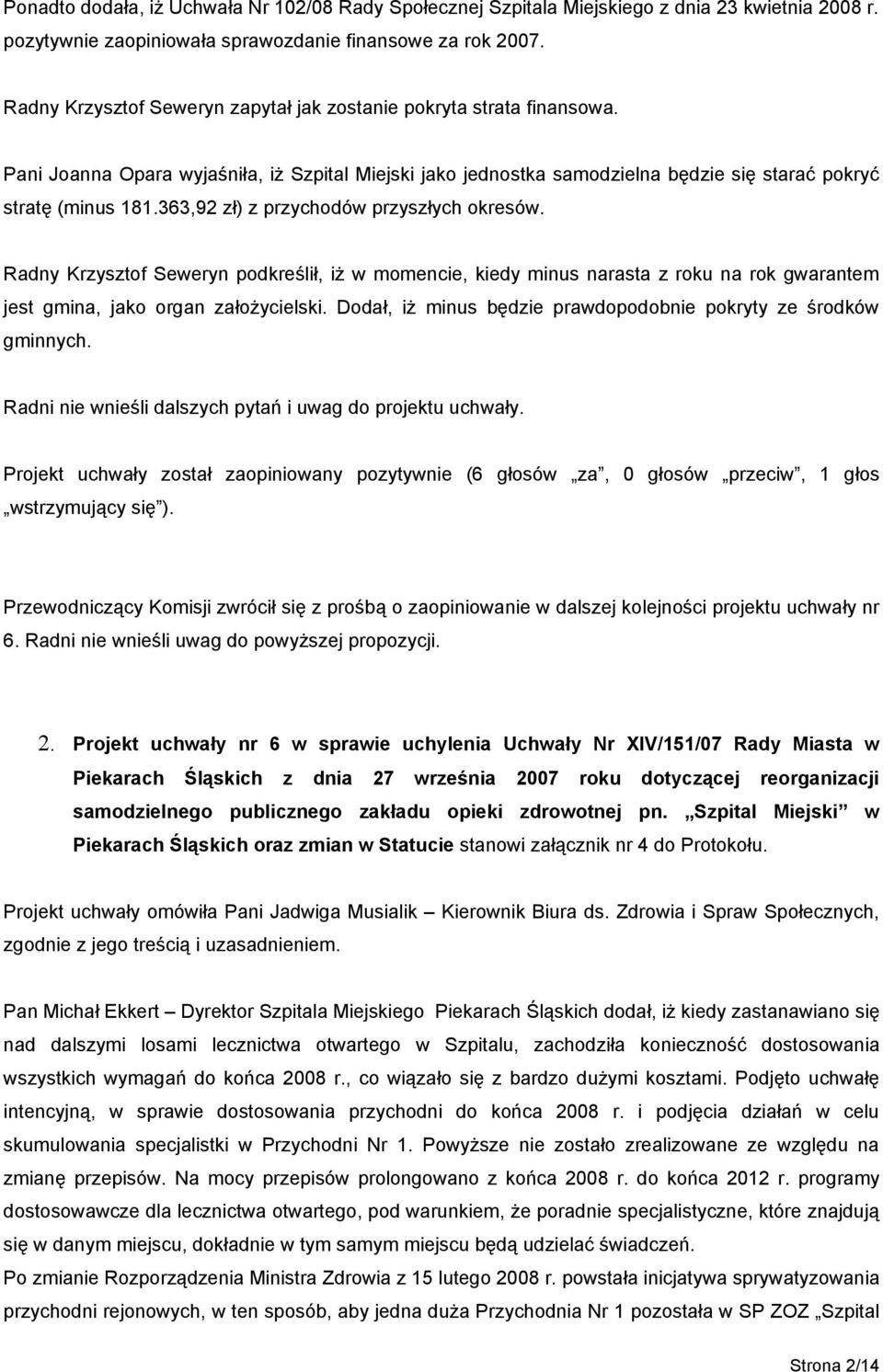 363,92 zł) z przychodów przyszłych okresów. Radny Krzysztof Seweryn podkreślił, iż w momencie, kiedy minus narasta z roku na rok gwarantem jest gmina, jako organ założycielski.