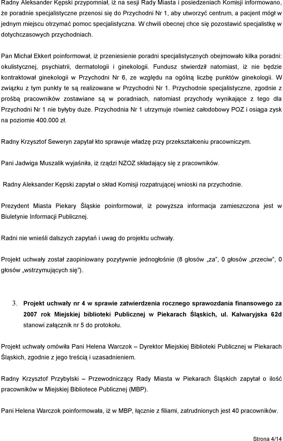 Pan Michał Ekkert poinformował, iż przeniesienie poradni specjalistycznych obejmowało kilka poradni: okulistycznej, psychiatrii, dermatologii i ginekologii.