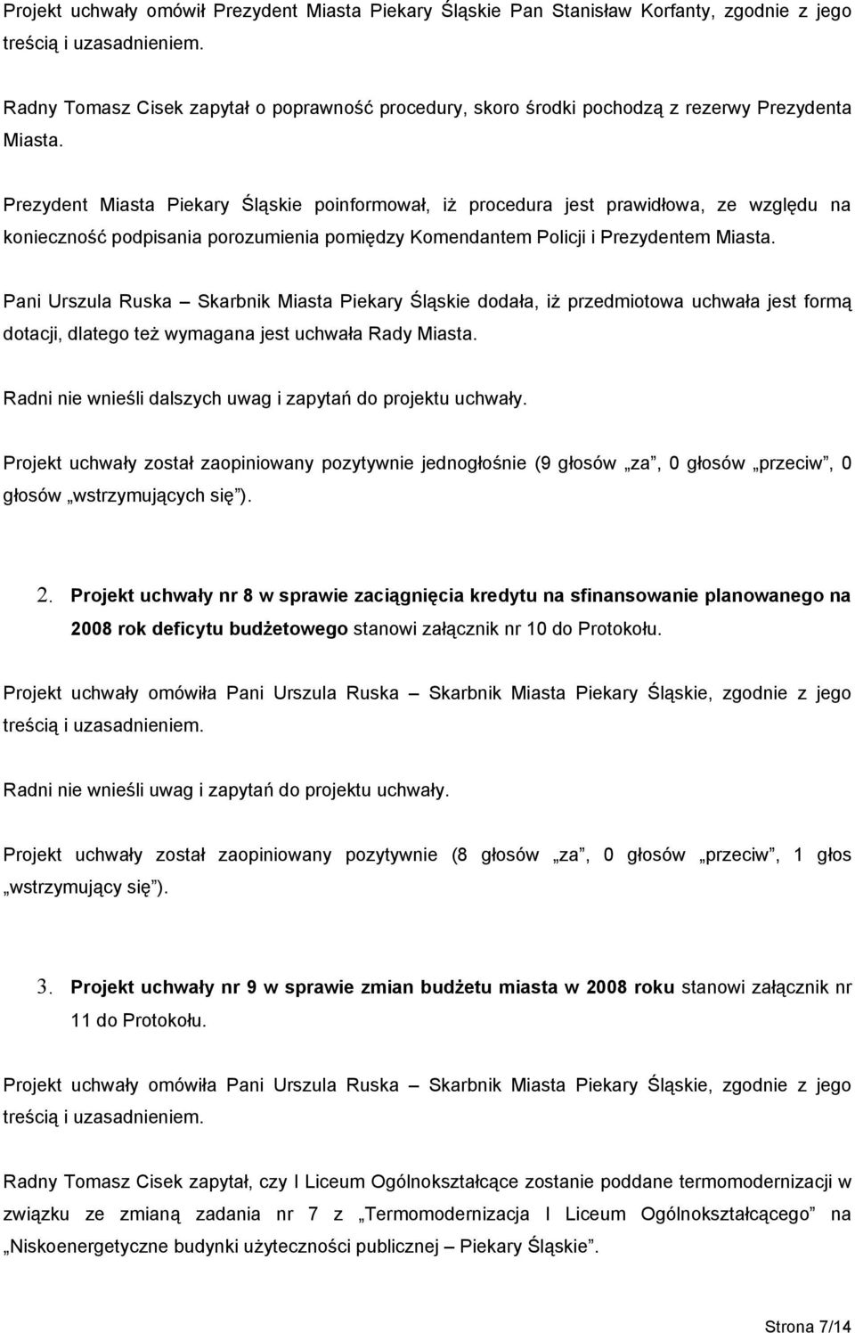 Prezydent Miasta Piekary Śląskie poinformował, iż procedura jest prawidłowa, ze względu na konieczność podpisania porozumienia pomiędzy Komendantem Policji i Prezydentem Miasta.