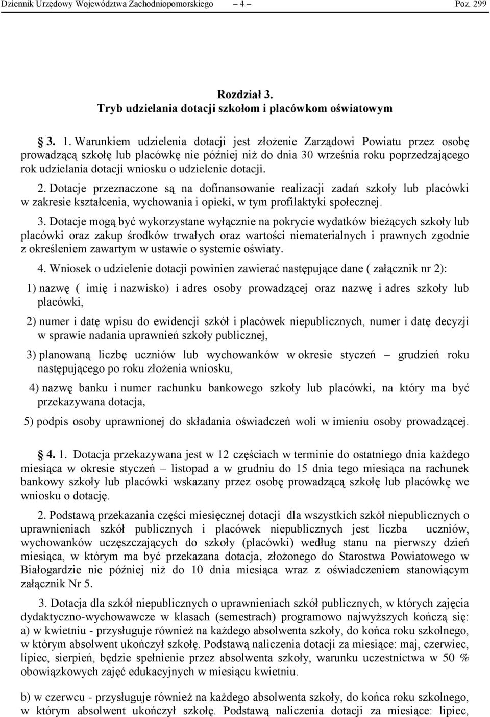 udzielenie dotacji. 2. Dotacje przeznaczone są na dofinansowanie realizacji zadań szkoły lub placówki w zakresie kształcenia, wychowania i opieki, w tym profilaktyki społecznej. 3.