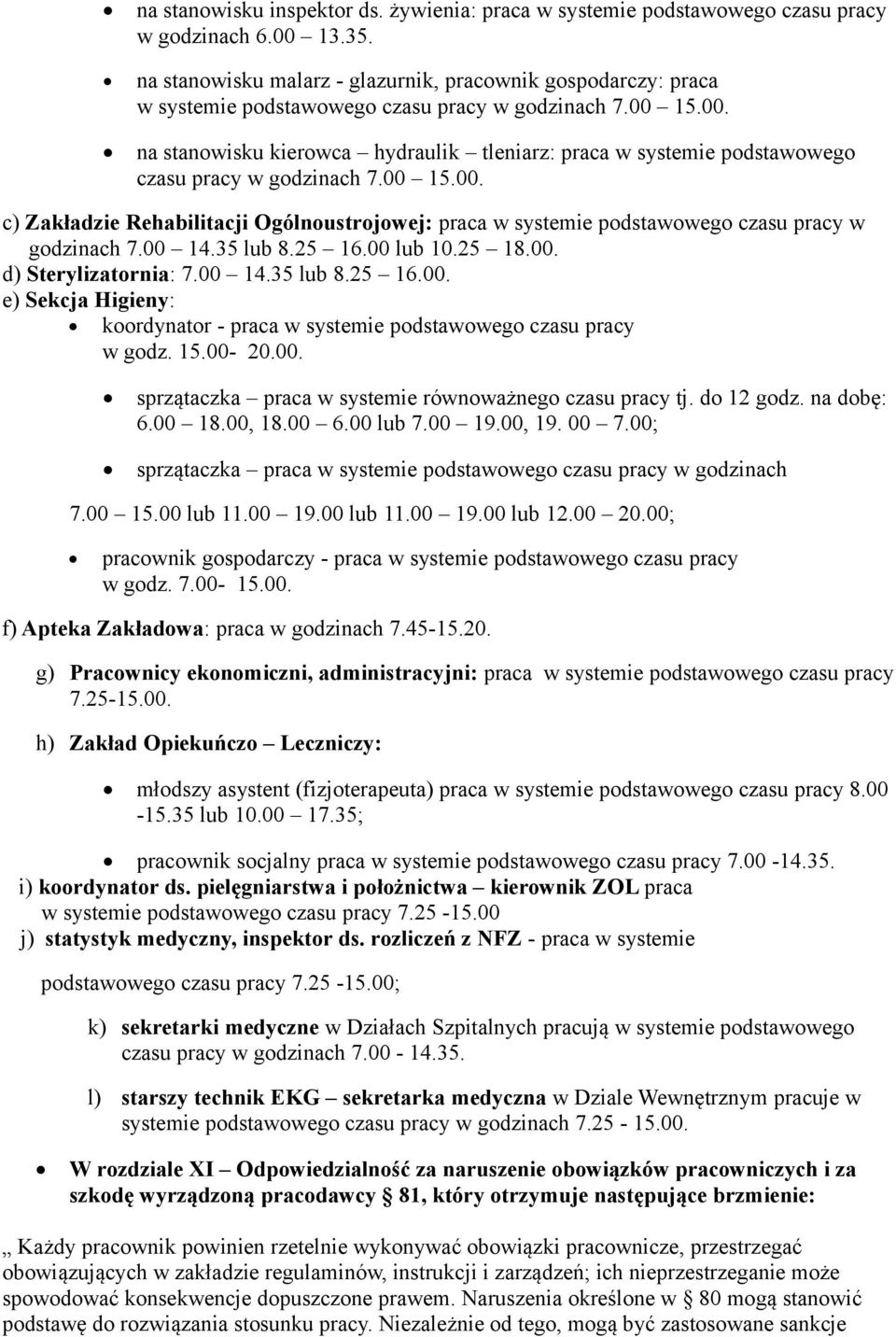 15.00. na stanowisku kierowca hydraulik tleniarz: praca w systemie podstawowego czasu pracy w godzinach 7.00 15.00. c) Zakładzie Rehabilitacji Ogólnoustrojowej: praca w systemie podstawowego czasu pracy w godzinach 7.