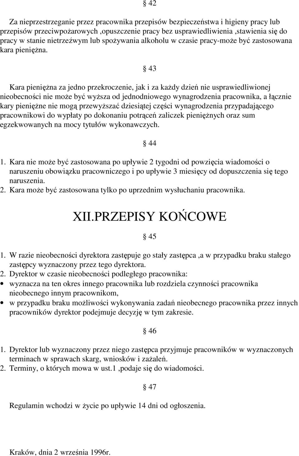 43 Kara pienięŝna za jedno przekroczenie, jak i za kaŝdy dzień nie usprawiedliwionej nieobecności nie moŝe być wyŝsza od jednodniowego wynagrodzenia pracownika, a łącznie kary pienięŝne nie mogą