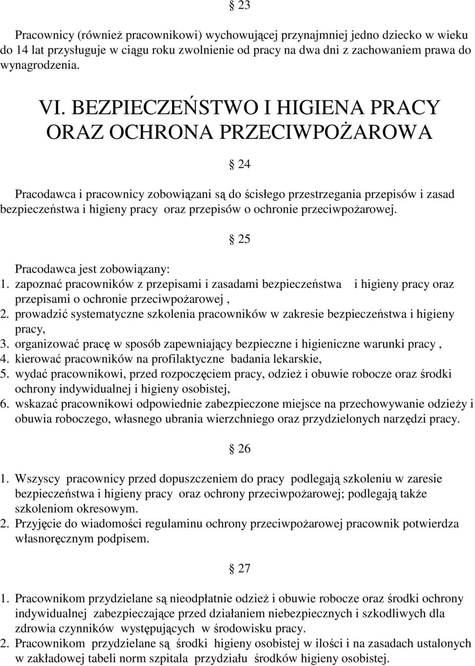 ochronie przeciwpoŝarowej. 24 25 Pracodawca jest zobowiązany: 1. zapoznać pracowników z przepisami i zasadami bezpieczeństwa i higieny pracy oraz przepisami o ochronie przeciwpoŝarowej, 2.