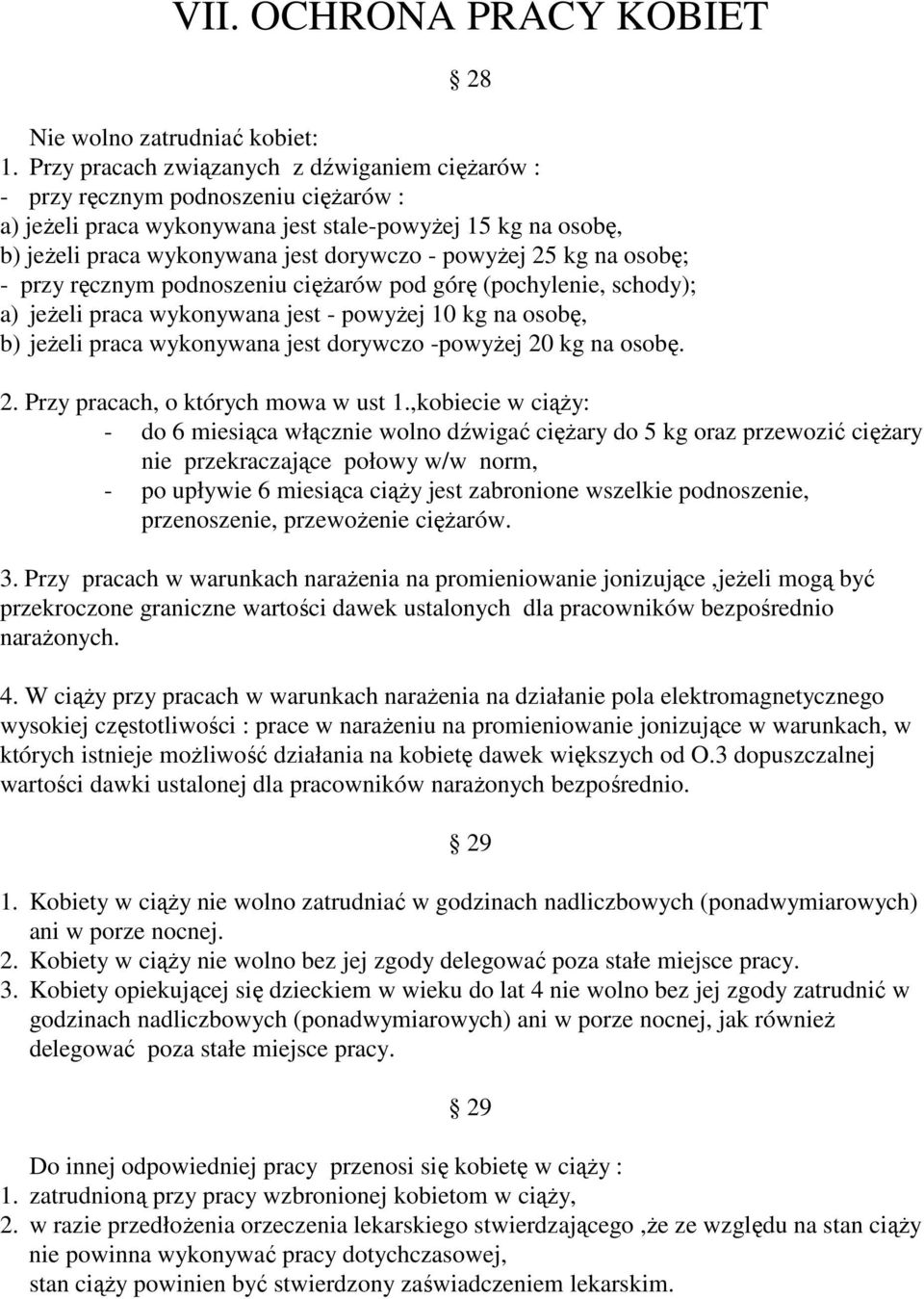 25 kg na osobę; - przy ręcznym podnoszeniu cięŝarów pod górę (pochylenie, schody); a) jeŝeli praca wykonywana jest - powyŝej 10 kg na osobę, b) jeŝeli praca wykonywana jest dorywczo -powyŝej 20 kg na